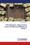 The Ransom: why France must reimburse billions to Ha?ti ?