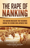 The Rape of Nanking: The Nanjing Massacre That Occurred during the Second Sino-Japanese War