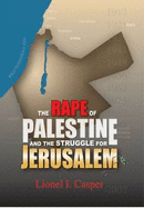 The Rape of Palestine and the Struggle for Jerusalem - Casper, Lionel I