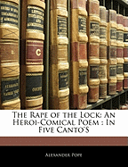 The Rape of the Lock: An Heroi-Comical Poem: In Five Canto's