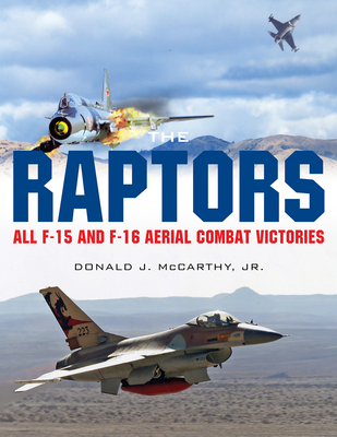 The Raptors: All F-15 and F-16 Aerial Combat Victories - McCarthy, Donald J