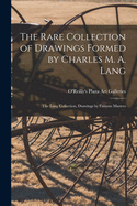 The Rare Collection of Drawings Formed by Charles M. A. Lang; The Lang Collection, Drawings by Famous Masters