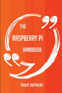 The Raspberry Pi Handbook - Everything You Need to Know about Raspberry Pi