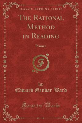 The Rational Method in Reading: Primer (Classic Reprint) - Ward, Edward Gender