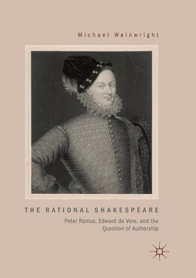 The Rational Shakespeare: Peter Ramus, Edward de Vere, and the Question of Authorship - Wainwright, Michael