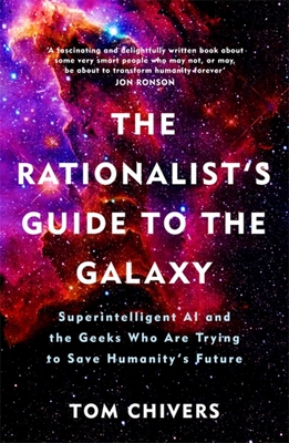The Rationalist's Guide to the Galaxy: Superintelligent AI and the Geeks Who Are Trying to Save Humanity's Future - Chivers, Tom