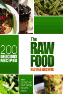 The Raw Food Recipes Archive: The Definitive Raw Food Recipe Book - 200 Delicious Raw Food Recipes