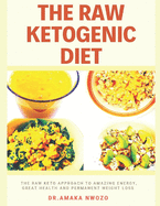 The Raw Ketogenic Diet: The Raw Keto Approach to Great Health, Amazing Energy and Permanent Weight Loss Including a 14 day Meal Plan With Net Carbs Under 25 g per day! (Black and White Edition)