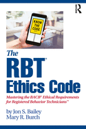 The RBT (R) Ethics Code: Mastering the BACB (c) Ethical Requirements for Registered Behavior Technicians (TM)