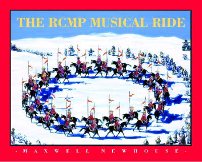 The Rcmp Musical Ride - Newhouse, Maxwell