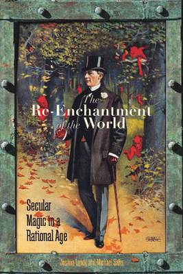 The Re-Enchantment of the World: Secular Magic in a Rational Age - Landy, Joshua (Editor), and Saler, Michael (Editor)