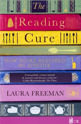 The Reading Cure: How Books Restored My Appetite - Freeman, Laura