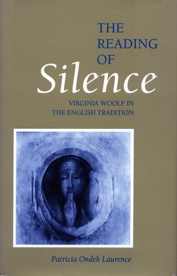 The Reading of Silence: Virginia Woolf in the English Tradition - Laurence, Patricia Ondek