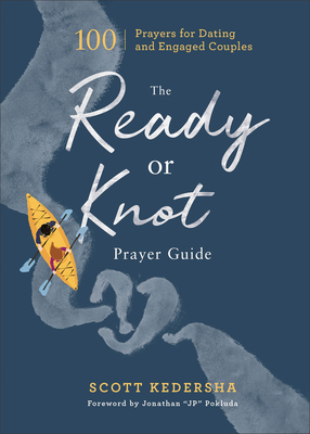 The Ready or Knot Prayer Guide: 100 Prayers for Dating and Engaged Couples - Kedersha, Scott, and Pokluda, Jonathan Jp (Foreword by)