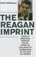 The Reagan Imprint: Ideas in American Foreign Policy from the Collapse of Communism to the War on Terror
