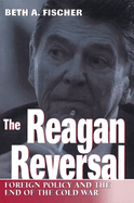 The Reagan Reversal: Foreign Policy and the End of the Cold War Volume 1