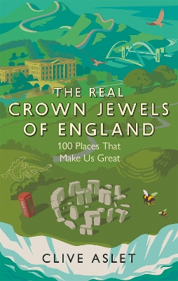 The Real Crown Jewels of England: 100 Places That Make Us Great - Aslet, Clive