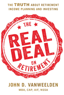 The Real Deal on Retirement: The Truth About Retirement Income Planning and Investing