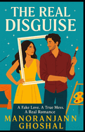 The Real Disguise: A Fake Love. A True Mess. A Real Romance.