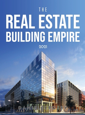 The Real Estate Building Empire 2021 - Crosby, Daniel