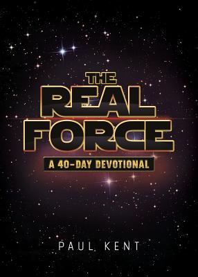 The Real Force: A 40 Day Devotional - Kent, Paul