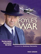 The Real History of "Foyle's War": The Truth Behind the Fiction - Green, Rod