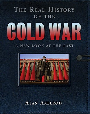 The Real History of the Cold War: A New Look at the Past - Axelrod, Alan, PH.D.