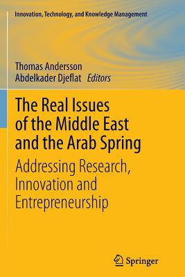 The Real Issues of the Middle East and the Arab Spring: Addressing Research, Innovation and Entrepreneurship - Andersson, Thomas (Editor), and Djeflat, Abdelkader (Editor)