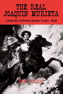 The Real Joaquin Murieta: California's Gold Rush Bandit; Truth-Myth - Nadeau, Remi