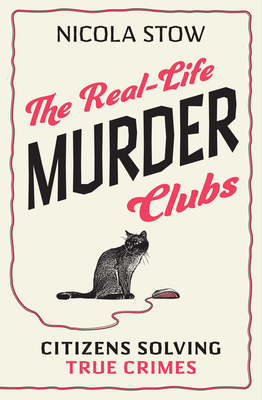 The Real-Life Murder Clubs: Citizens Solving True Crimes - Stow, Nicola