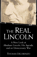 The Real Lincoln: A New Look at Abraham Lincoln, His Agenda, and an Unnecessary War - Dilorenzo, Thomas J