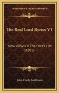 The Real Lord Byron V1: New Views of the Poet's Life (1883)