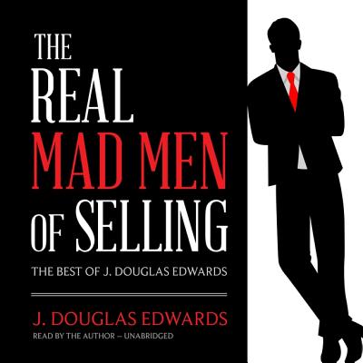 The Real Mad Men of Selling: The Best of J. Douglas Edwards - Edwards, J Douglas (Read by)