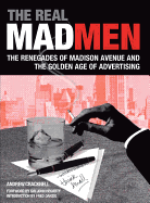 The Real Mad Men: The Renegades of Madison Avenue and the Golden Age of Advertising