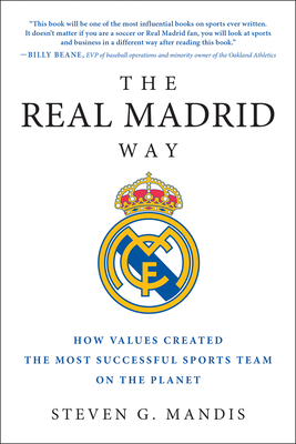 The Real Madrid Way: How Values Created the Most Successful Sports Team on the Planet - Mandis, Steven G