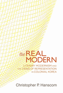 The Real Modern: Literary Modernism and the Crisis of Representation in Colonial Korea