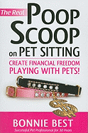 The Real Poop Scoop on Pet Sitting: Create Financial Freedom Playing with Pets!