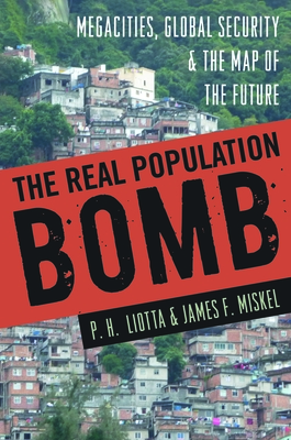 The Real Population Bomb: Megacities, Global Security & the Map of the Future - Liotta, P H, and Miskel, James F