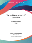 The Real Property Acts Of Queensland: With Annotations (1902)