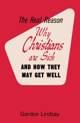 The Real Reason Why Christians Are Sick and How They May Get Well - Lindsay, Gordon