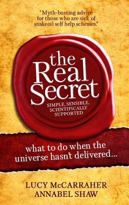 The Real Secret: what to do when the universe hasn't delivered - McCarraher, Lucy, and Shaw, Annabel