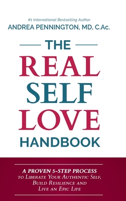 The Real Self Love Handbook: A Proven 5-Step Process to Liberate Your Authentic Self, Build Resilience and Live an Epic Life - Pennington, Andrea, and Virginia, Karena (Foreword by)