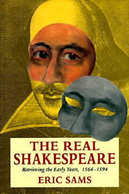 The Real Shakespeare: Retrieving the Early Years, 1564-1594 - Sams, Eric, Dr.