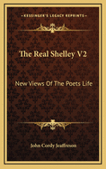 The Real Shelley V2: New Views of the Poets Life