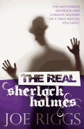 The Real Sherlock Holmes: The Mysterious Methods and Curious History of a True Mental Specialist