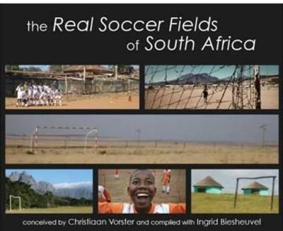 The real soccer fields of South Africa - Vorster, Christiaan, and Biesheuvel, Ingrid (Editor)