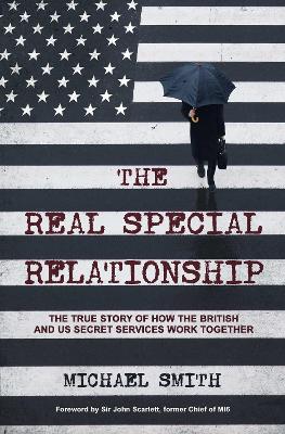 The Real Special Relationship: The True Story of How the British and US Secret Services Work Together - Smith, Michael