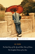 The Real Story of Ah-Q and Other Tales of China: The Complete Fiction of Lu Xun