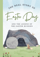 The Real Story of Easter Day: and the Legend of the Easter Bunnies