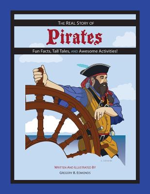 The REAL Story of Pirates: Fun Facts, Tall Tales, and Awesome Activities - Edmonds, Gregory B